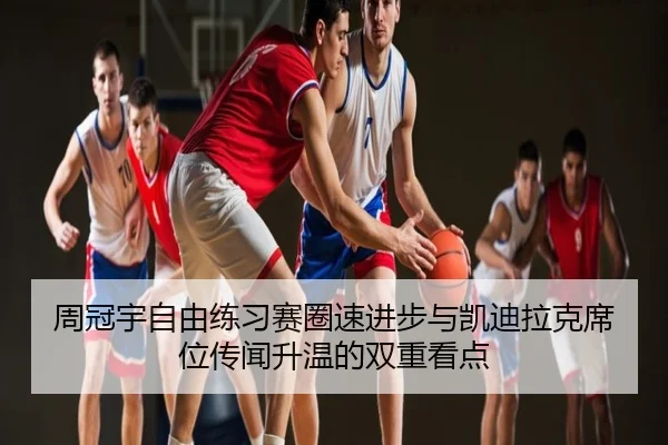 周冠宇自由练习赛圈速进步与凯迪拉克席位传闻升温的双重看点